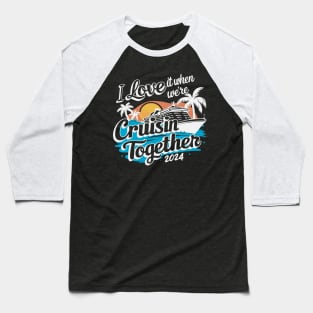 I Love It When We're Cruisin' Together Baseball T-Shirt